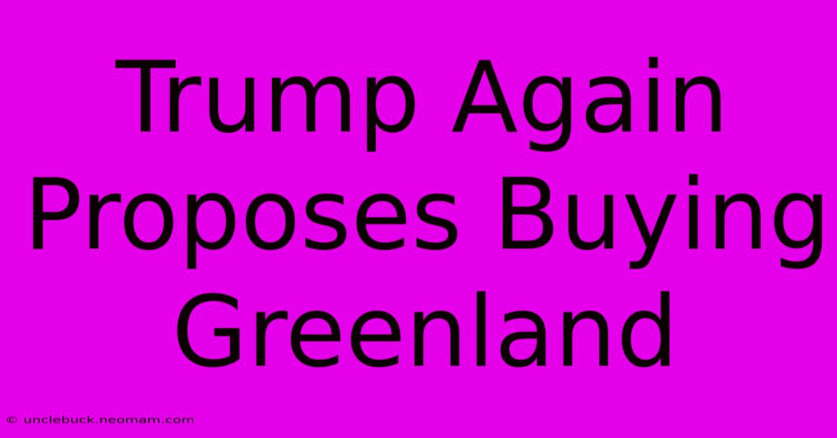 Trump Again Proposes Buying Greenland