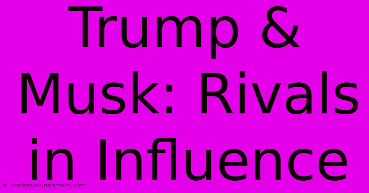 Trump & Musk: Rivals In Influence 