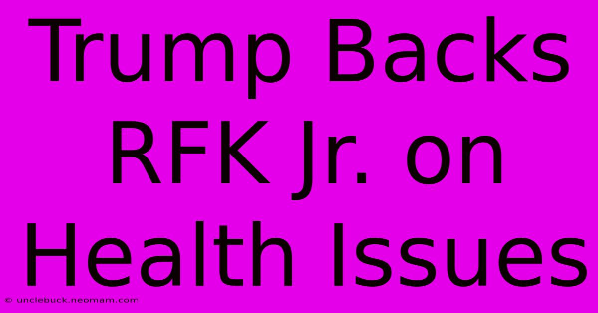 Trump Backs RFK Jr. On Health Issues