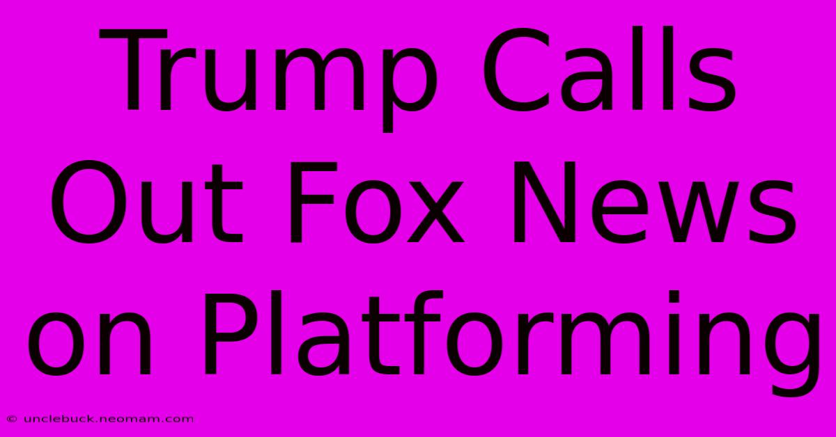 Trump Calls Out Fox News On Platforming