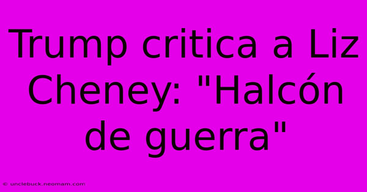 Trump Critica A Liz Cheney: 