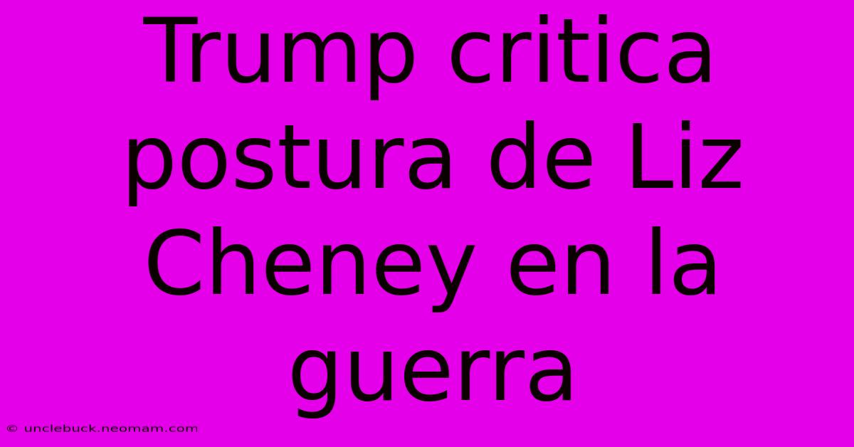 Trump Critica Postura De Liz Cheney En La Guerra