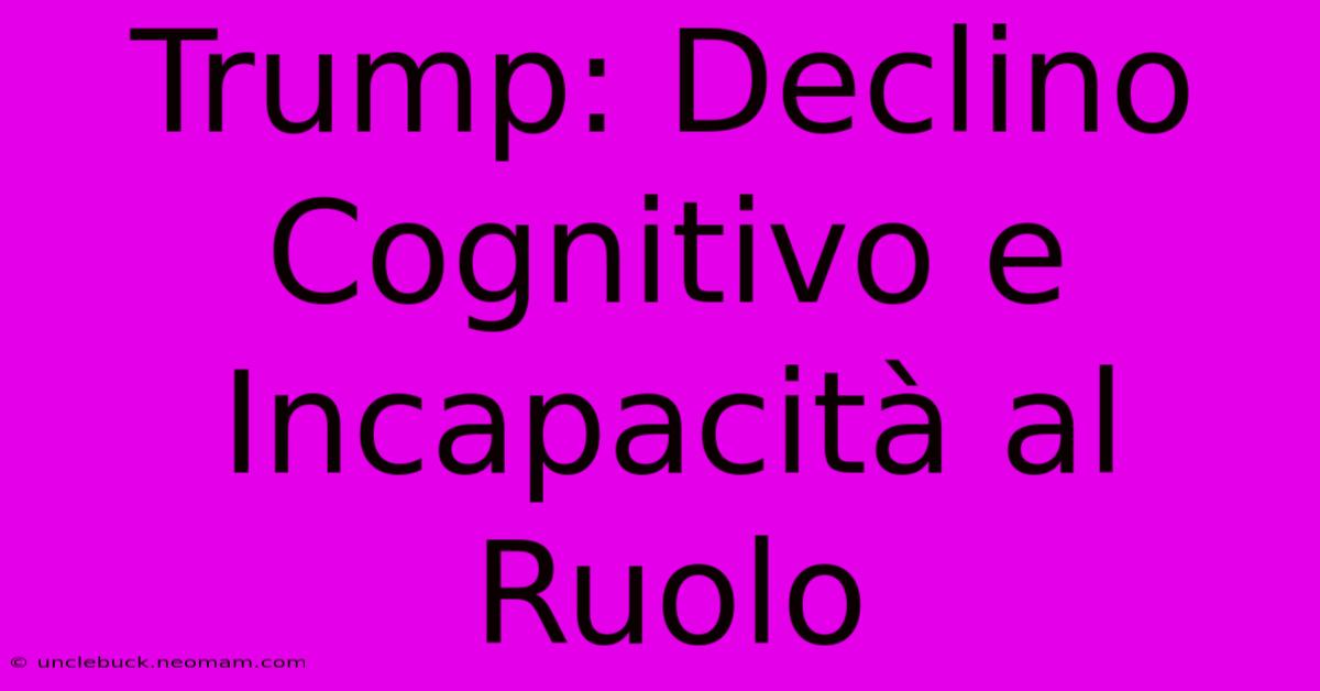 Trump: Declino Cognitivo E Incapacità Al Ruolo