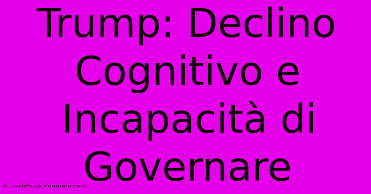 Trump: Declino Cognitivo E Incapacità Di Governare 