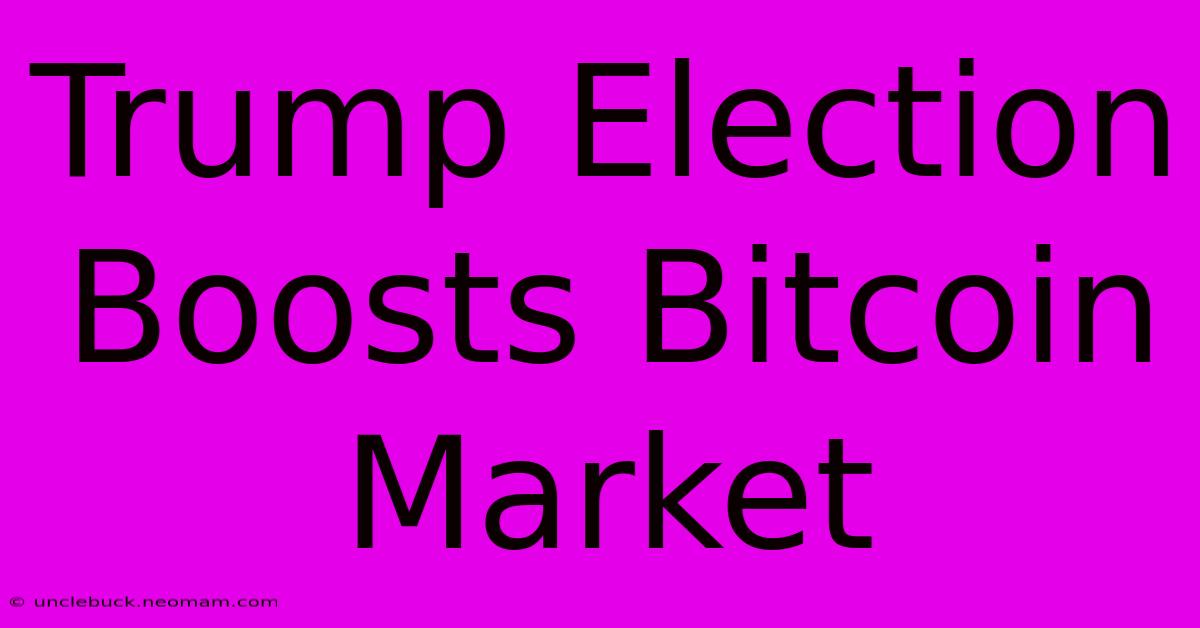 Trump Election Boosts Bitcoin Market 