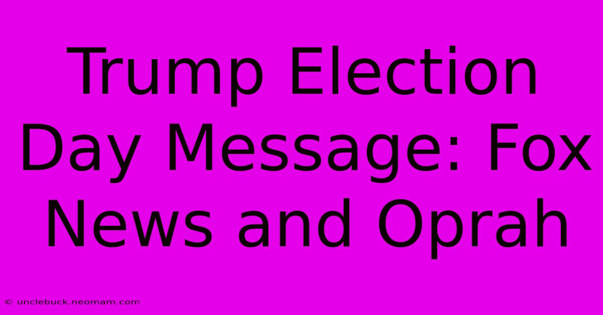 Trump Election Day Message: Fox News And Oprah