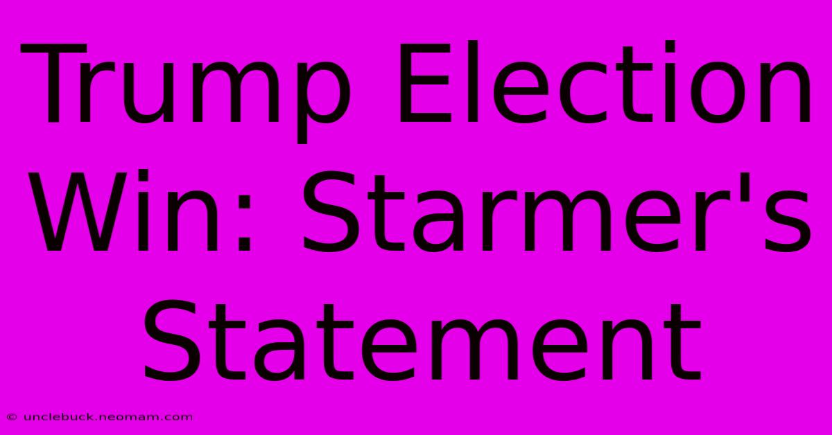 Trump Election Win: Starmer's Statement 