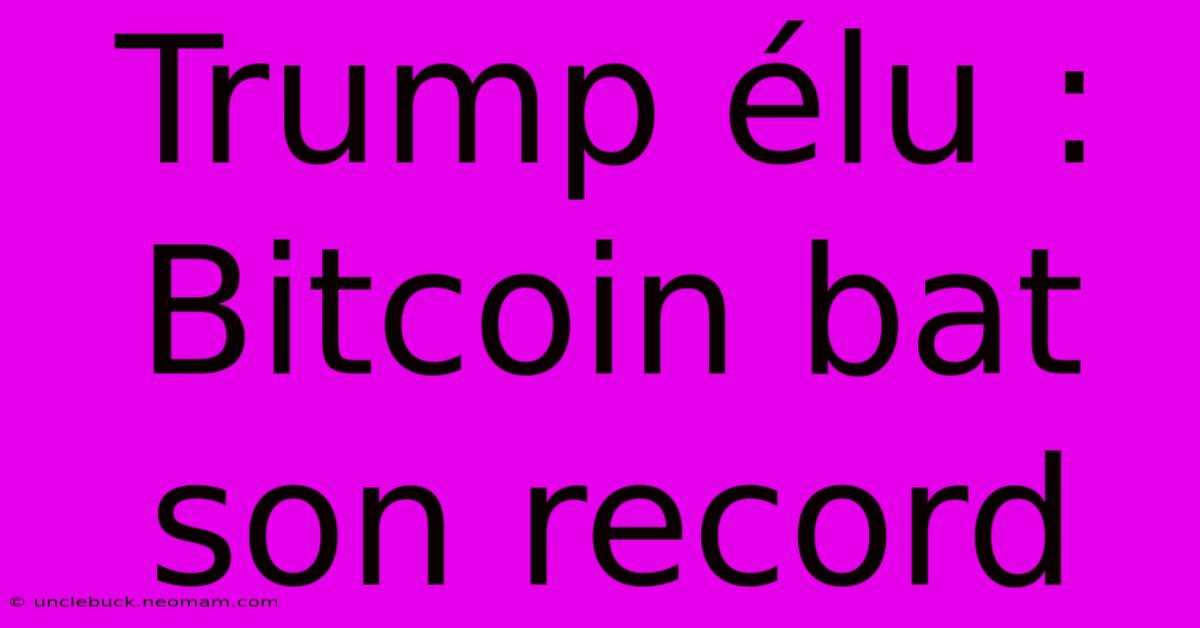 Trump Élu : Bitcoin Bat Son Record