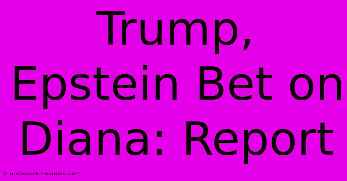 Trump, Epstein Bet On Diana: Report 