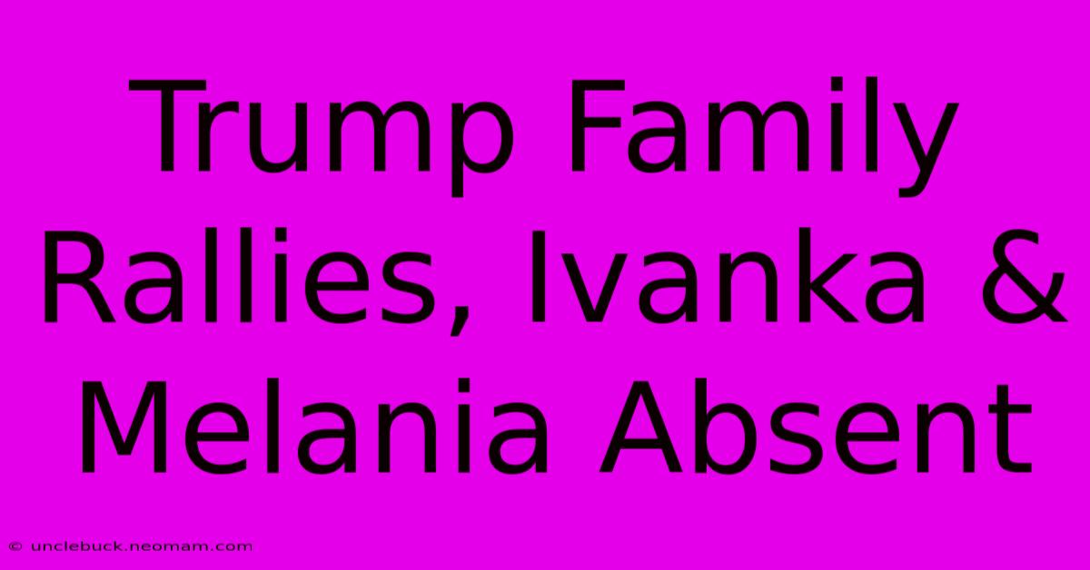 Trump Family Rallies, Ivanka & Melania Absent 