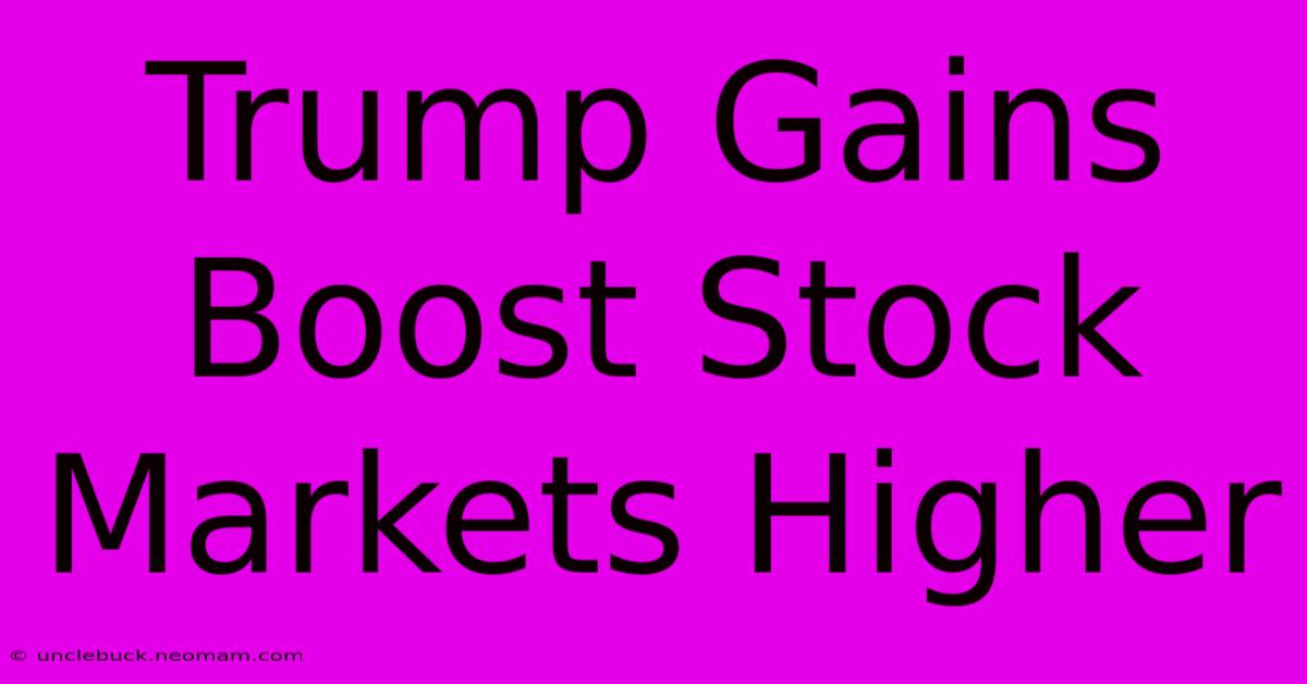 Trump Gains Boost Stock Markets Higher