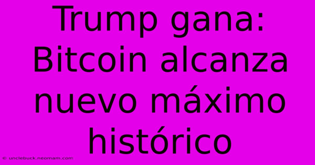 Trump Gana: Bitcoin Alcanza Nuevo Máximo Histórico