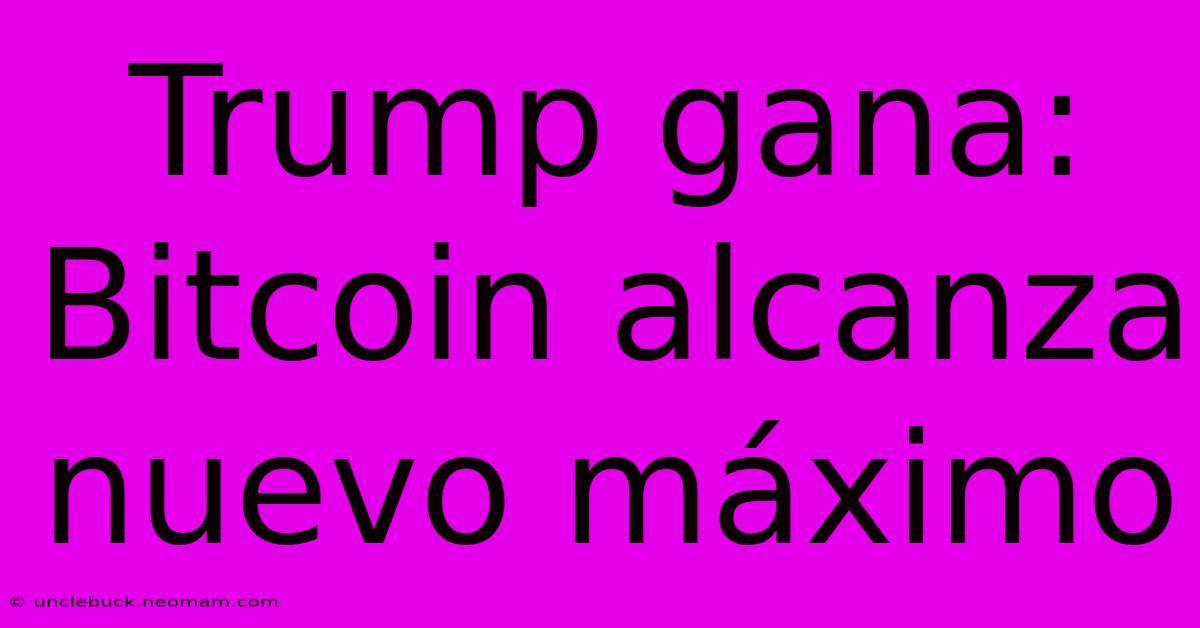 Trump Gana: Bitcoin Alcanza Nuevo Máximo