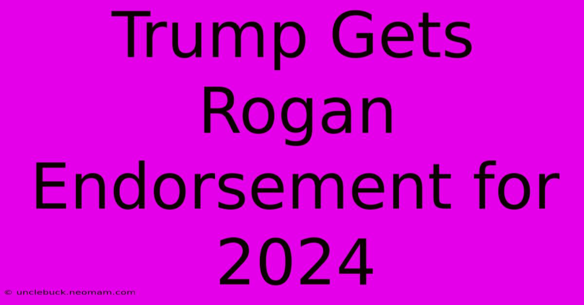 Trump Gets Rogan Endorsement For 2024 