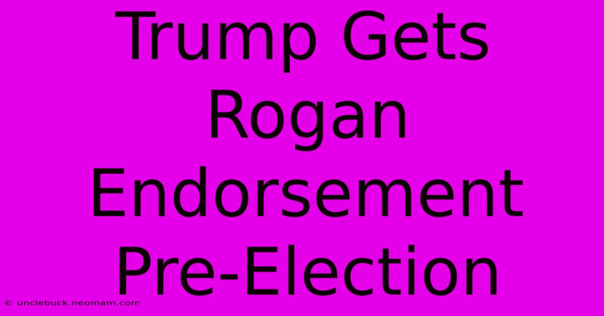 Trump Gets Rogan Endorsement Pre-Election