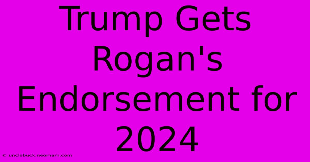 Trump Gets Rogan's Endorsement For 2024