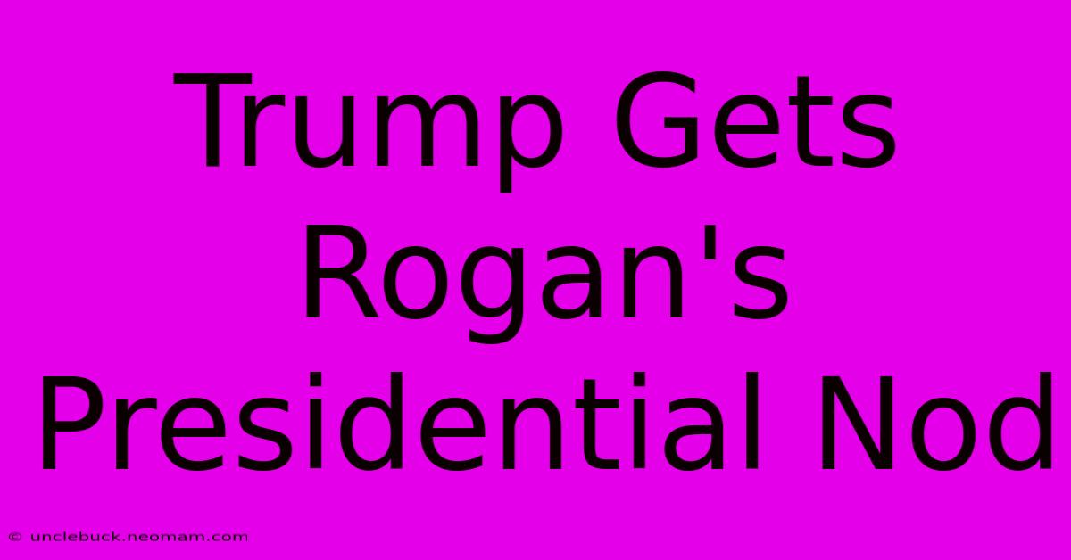 Trump Gets Rogan's Presidential Nod