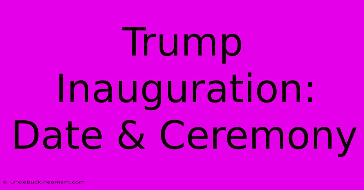 Trump Inauguration: Date & Ceremony