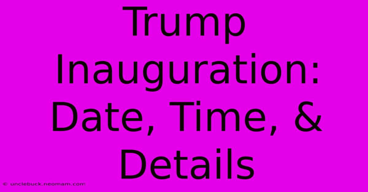 Trump Inauguration: Date, Time, & Details