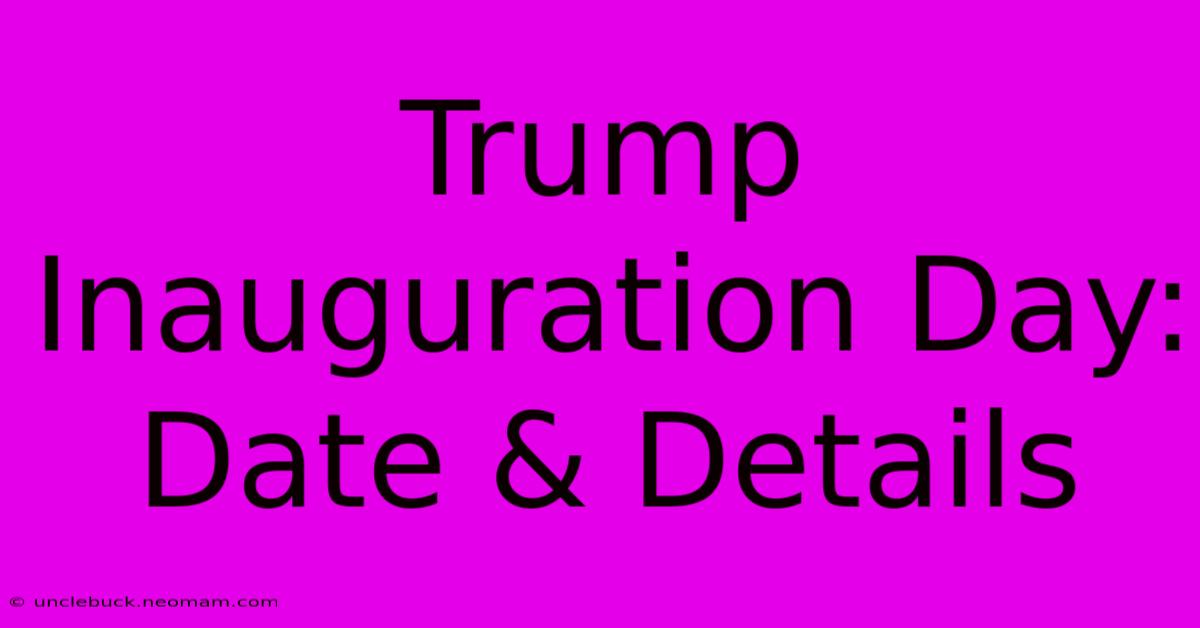 Trump Inauguration Day: Date & Details