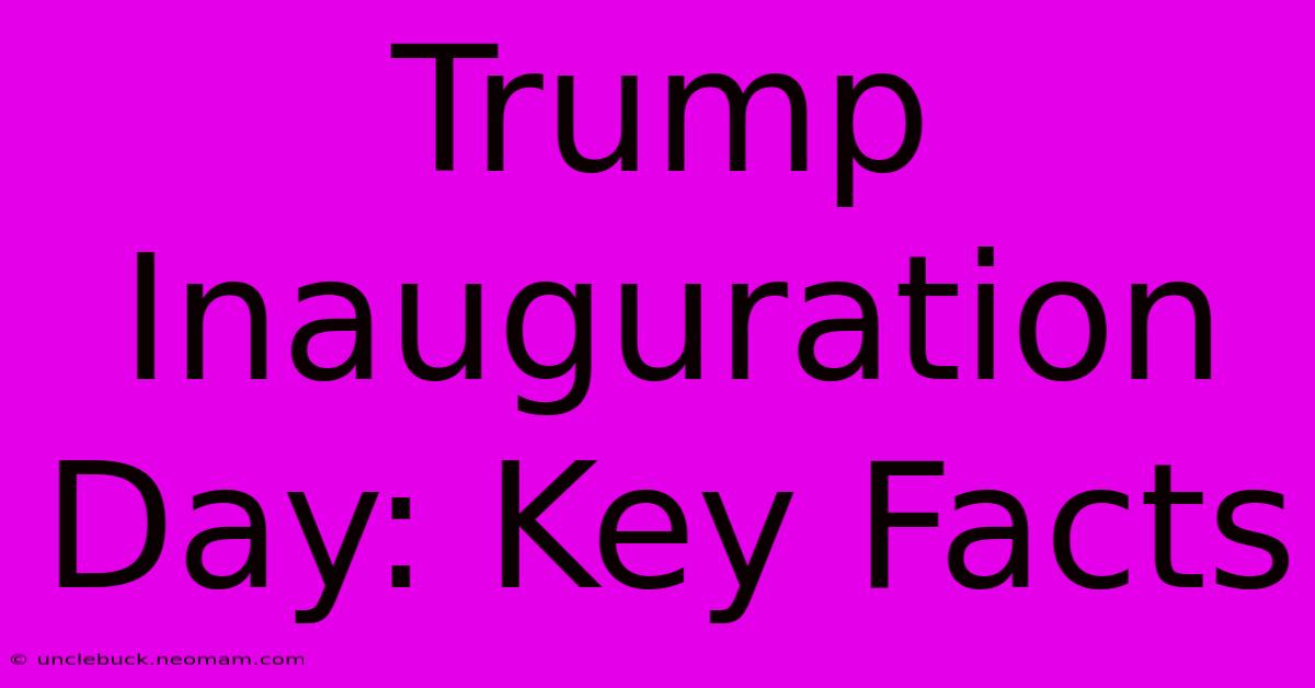 Trump Inauguration Day: Key Facts 