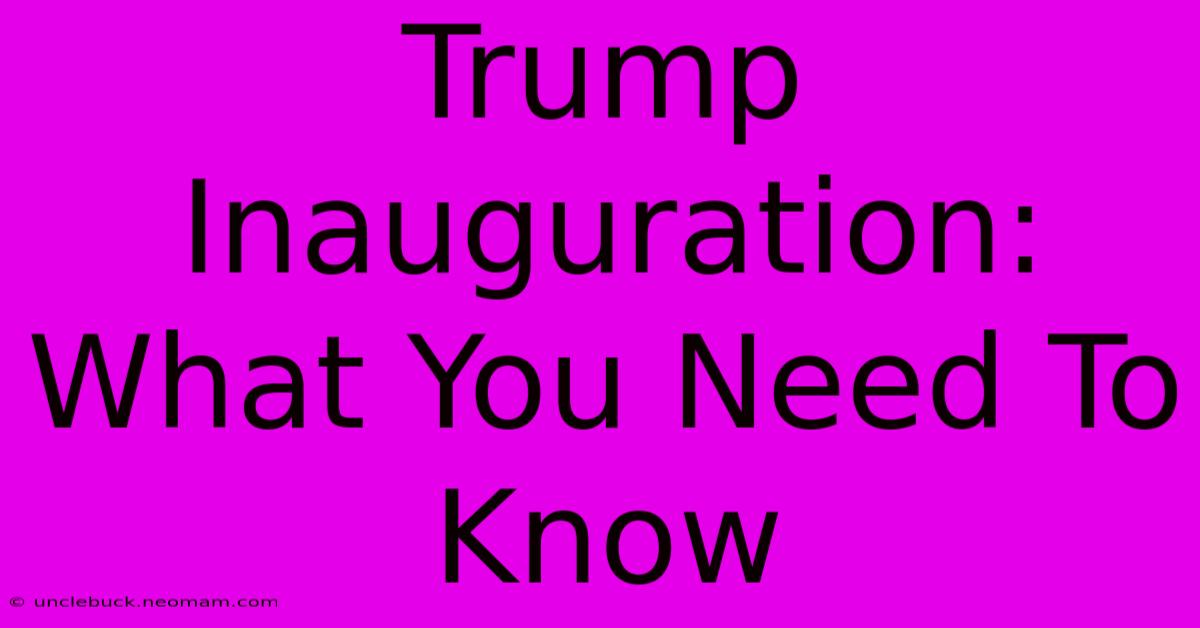 Trump Inauguration: What You Need To Know