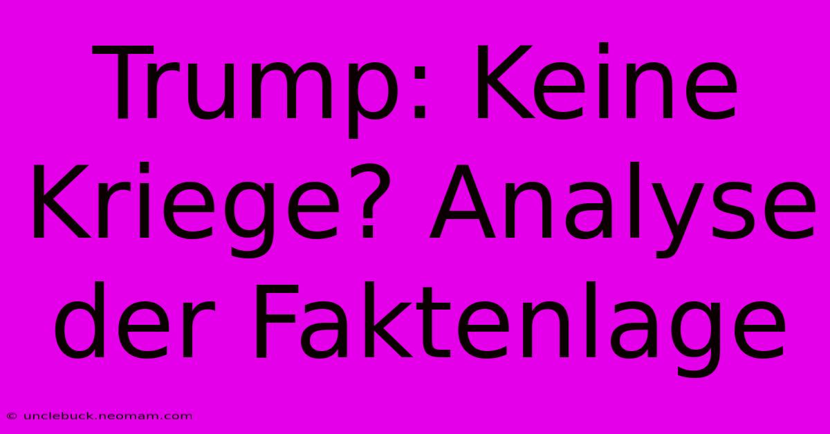 Trump: Keine Kriege? Analyse Der Faktenlage