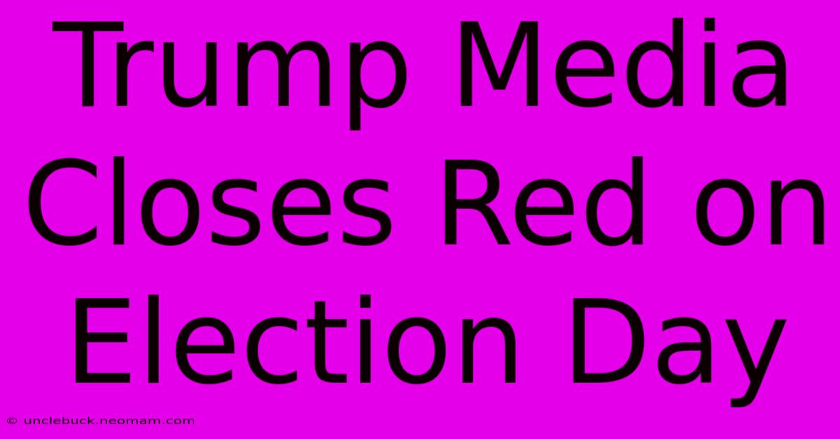 Trump Media Closes Red On Election Day