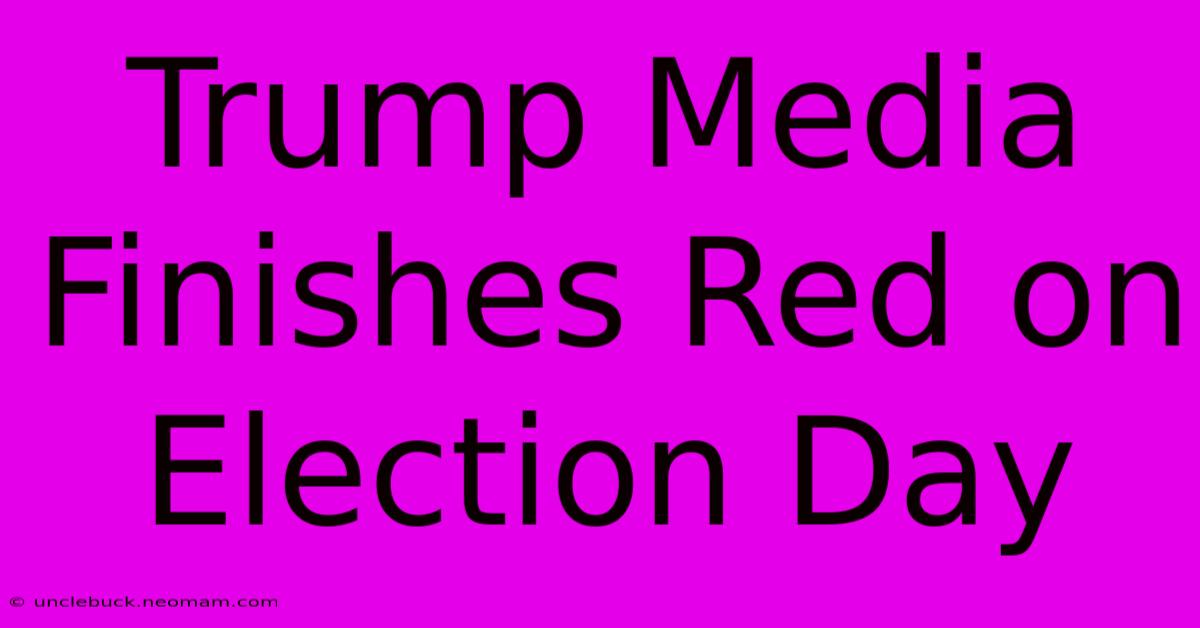 Trump Media Finishes Red On Election Day 