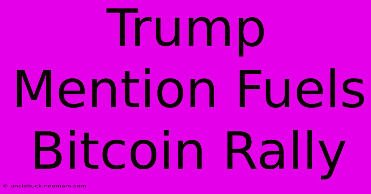 Trump Mention Fuels Bitcoin Rally 