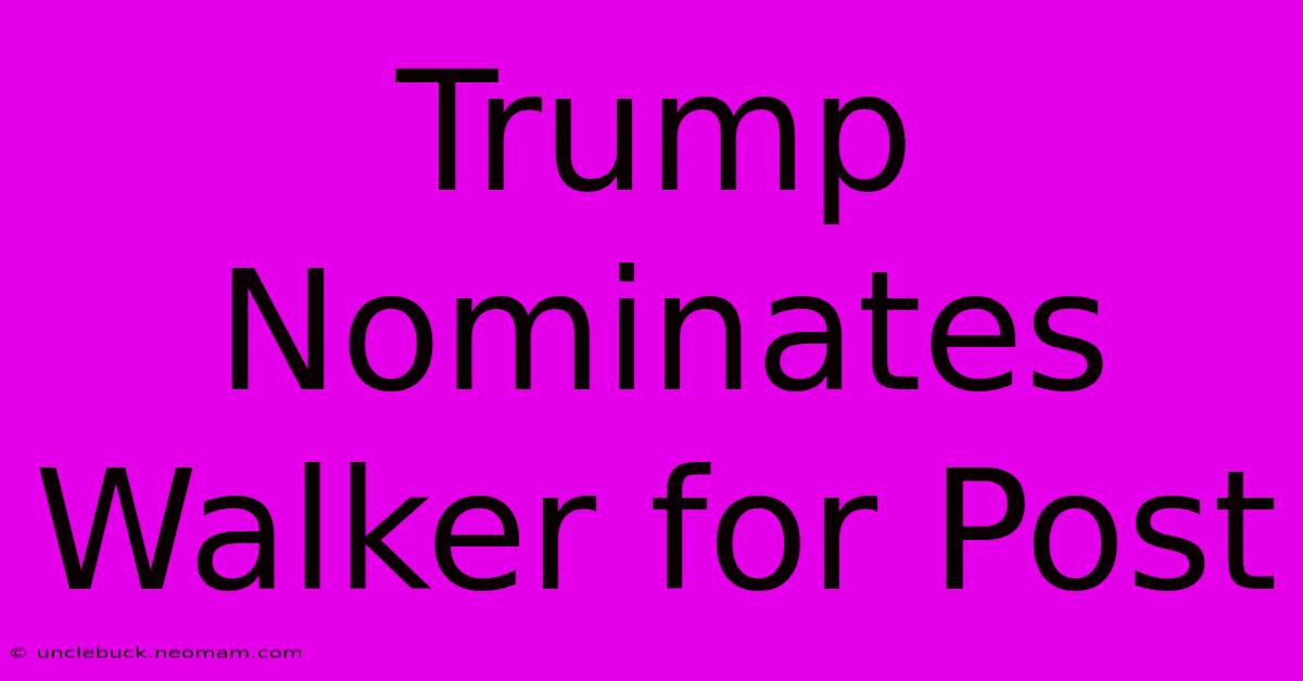 Trump Nominates Walker For Post