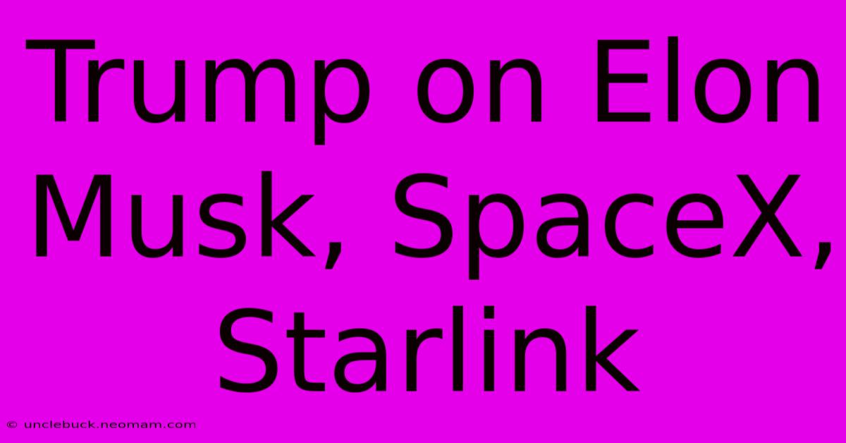 Trump On Elon Musk, SpaceX, Starlink