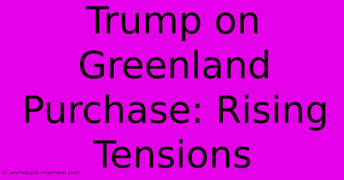 Trump On Greenland Purchase: Rising Tensions