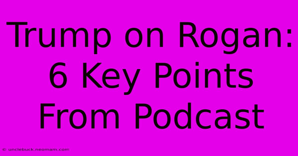 Trump On Rogan: 6 Key Points From Podcast