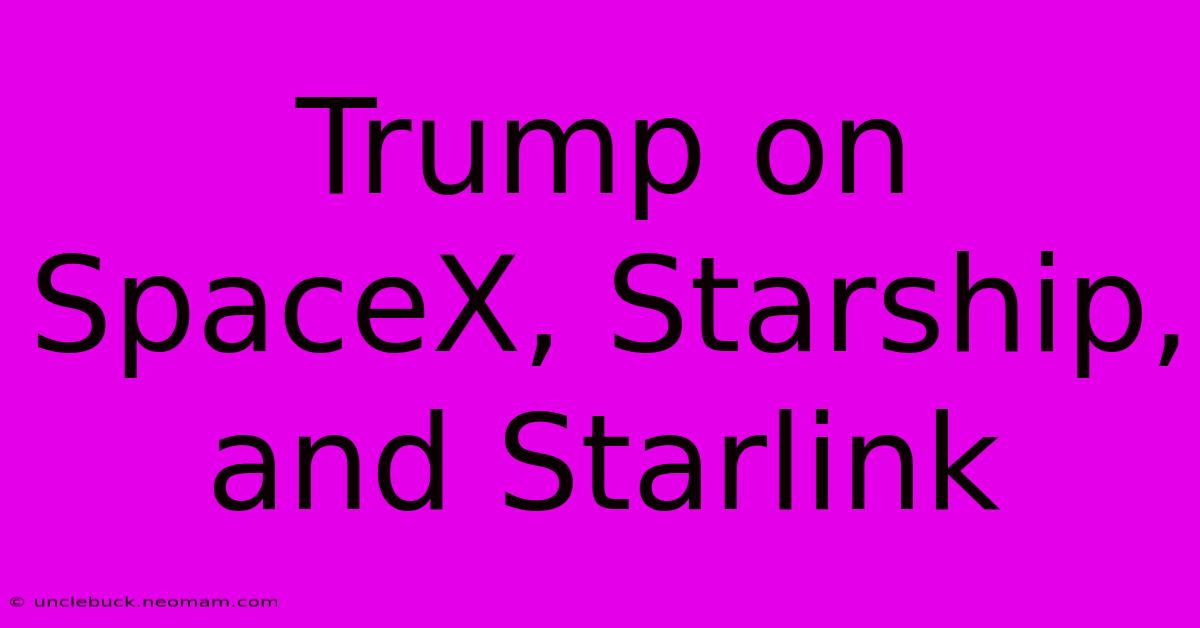 Trump On SpaceX, Starship, And Starlink