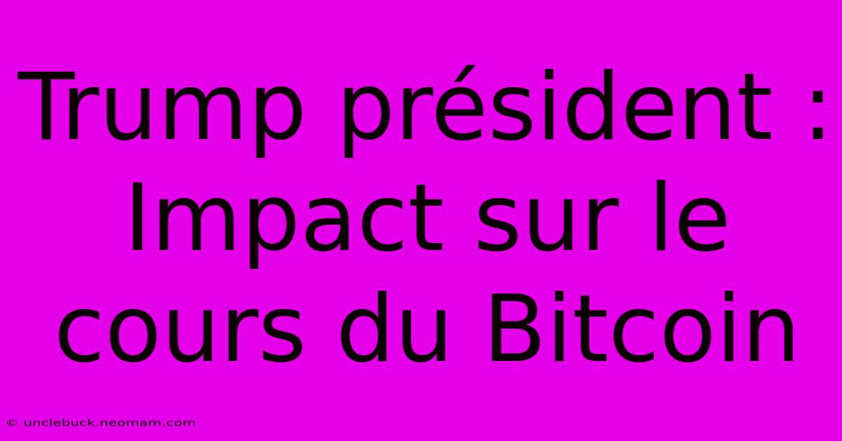 Trump Président : Impact Sur Le Cours Du Bitcoin 