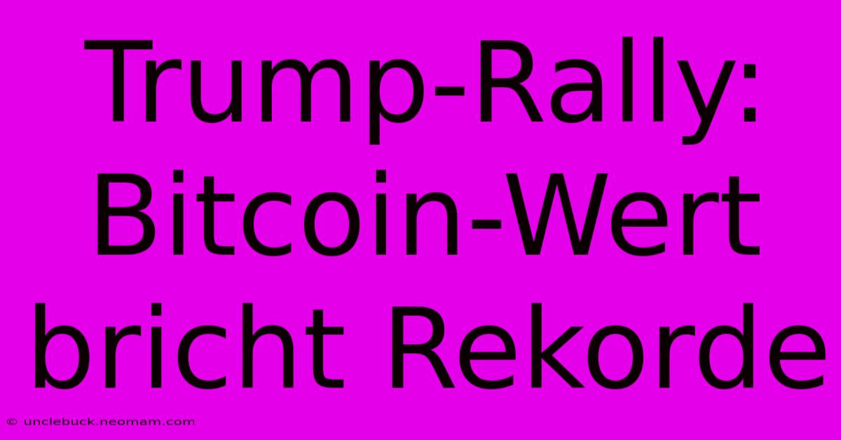 Trump-Rally: Bitcoin-Wert Bricht Rekorde