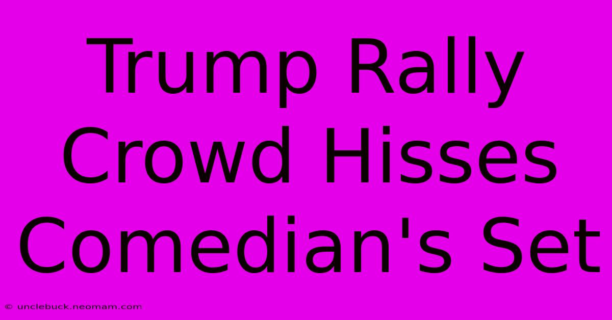 Trump Rally Crowd Hisses Comedian's Set 