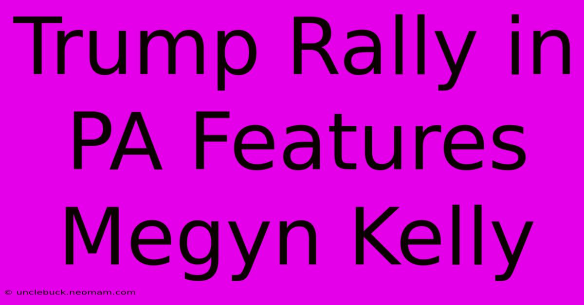 Trump Rally In PA Features Megyn Kelly