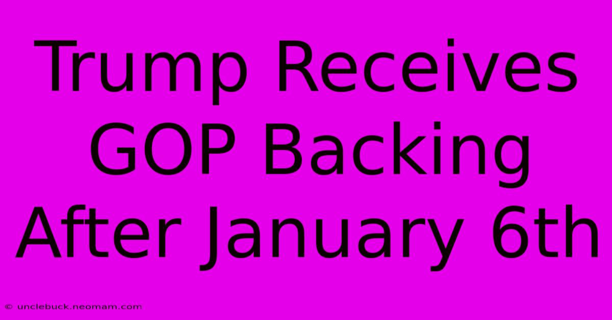 Trump Receives GOP Backing After January 6th