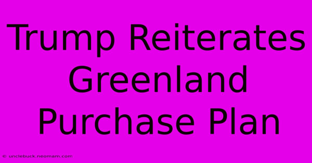 Trump Reiterates Greenland Purchase Plan