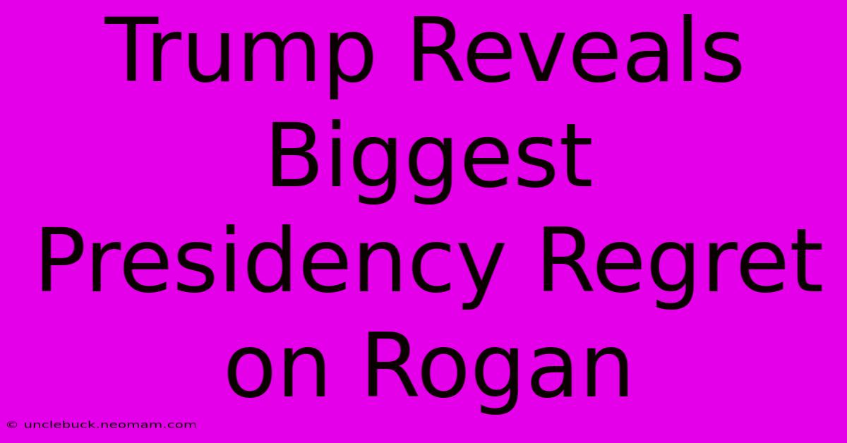 Trump Reveals Biggest Presidency Regret On Rogan