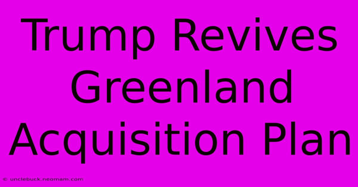 Trump Revives Greenland Acquisition Plan