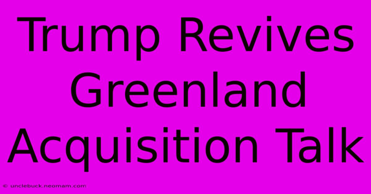 Trump Revives Greenland Acquisition Talk