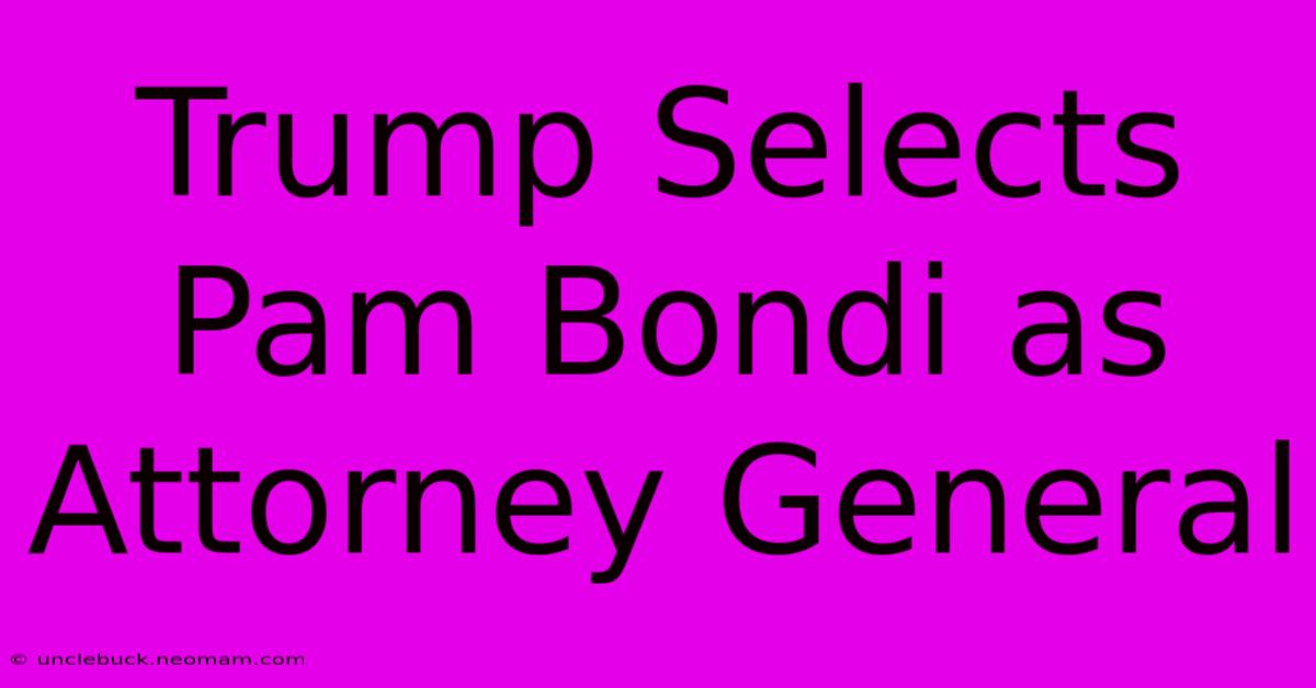 Trump Selects Pam Bondi As Attorney General