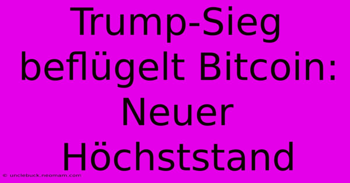 Trump-Sieg Beflügelt Bitcoin: Neuer Höchststand