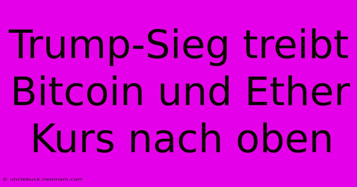 Trump-Sieg Treibt Bitcoin Und Ether Kurs Nach Oben