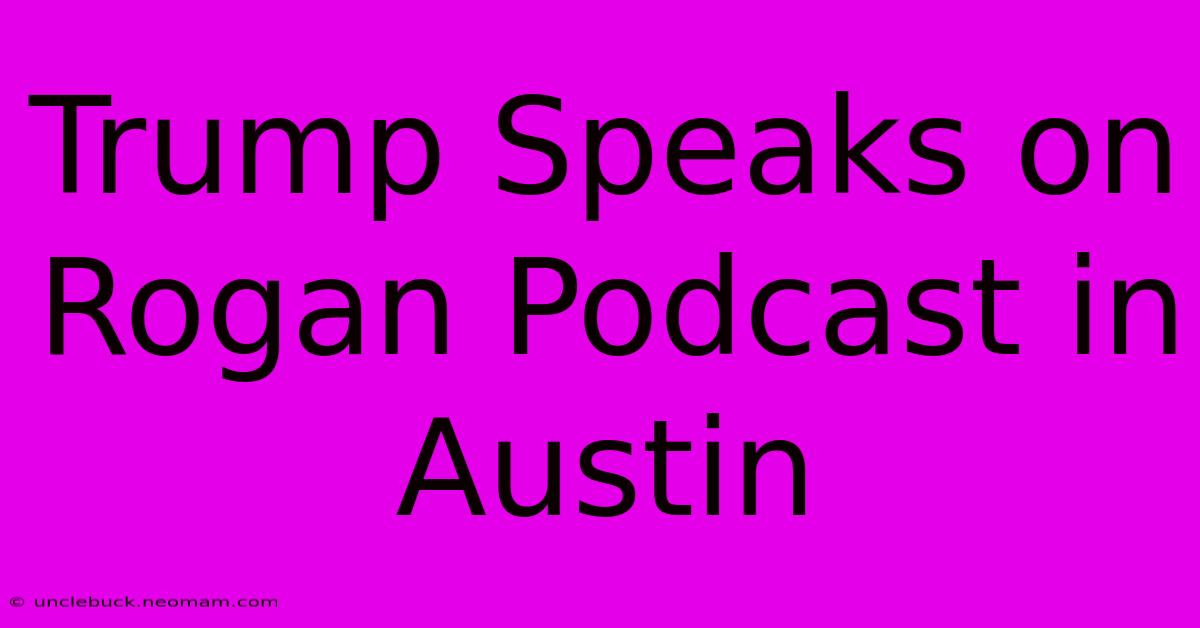 Trump Speaks On Rogan Podcast In Austin