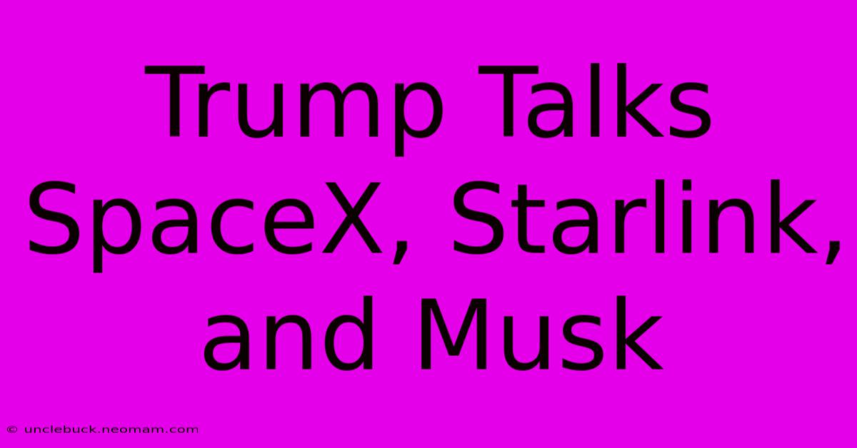 Trump Talks SpaceX, Starlink, And Musk