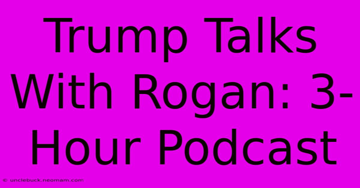 Trump Talks With Rogan: 3-Hour Podcast